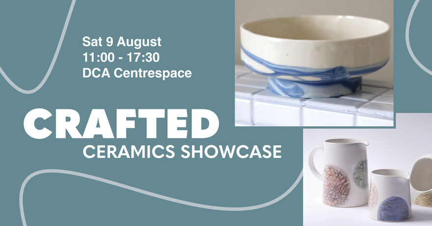 CRAFTED Cermaics Showcase Sat 9 August, 11:00 - 17:30, DCA Centrespace