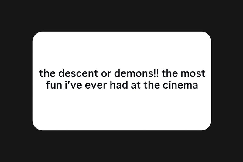 Instagram story reply to the question what's been your favourite Dundead film of 2025? -  the descent or demons!! the most fun i've ever had at the cinema