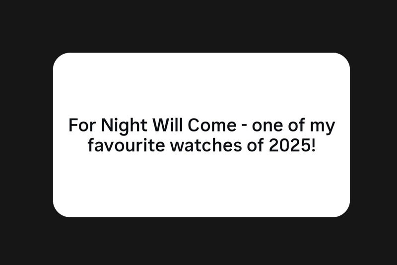 Instagram story reply to the question what's been your favourite Dundead film of 2025? - For Night Will Come - one of my favourite watches of 2025!