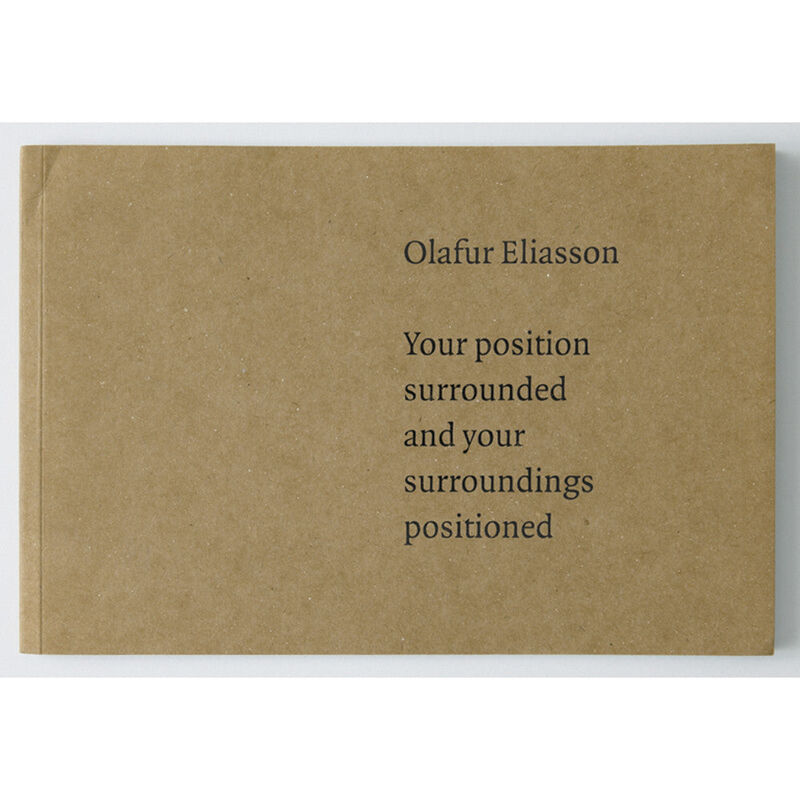 The front cover of a publication for Olafur Eliasson's exhibition. In text, it says 'Your position surrounded and your surroundings positioned'